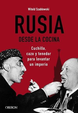 RUSIA DESDE LA COCINA. CUCHILLO, CAZO Y TENEDOR PARA LEVANTAR UN IMPERIO | 9788441545847 | SZABLOWSKI, WITOLD | Llibreria Ombra | Llibreria online de Rubí, Barcelona | Comprar llibres en català i castellà online
