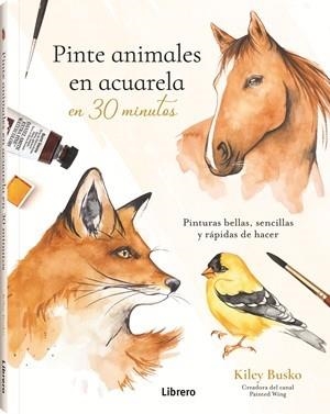 PINTE ANIMALES EN ACUARELA EN 30 MINUTOS | 9789464992991 | BUSCO, KILEY | Llibreria Ombra | Llibreria online de Rubí, Barcelona | Comprar llibres en català i castellà online