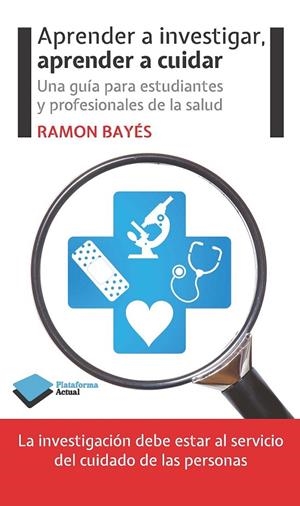 APRENDER A INVESTIGAR, APRENDER A CUIDAR UNA GUIA PARA ESTUDIANTES Y PROFESIONALES DE LA SALUD | 9788415577676 | RAMON BAYES | Llibreria Ombra | Llibreria online de Rubí, Barcelona | Comprar llibres en català i castellà online