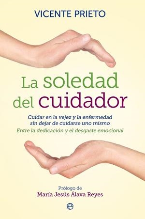 LA SOLEDAD DEL CUIDADOR CUIDAR EN LA VEJEZ Y LA ENFERMEDAD SIN DEJAR DE CUIDARSE UNO MISMO | 9788499708133 | VICENTE PRIETO | Llibreria Ombra | Llibreria online de Rubí, Barcelona | Comprar llibres en català i castellà online