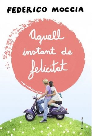 AQUELL INSTANT DE FELICITAT | 9788466415477 | FEDERICO MOCCIA | Llibreria Ombra | Llibreria online de Rubí, Barcelona | Comprar llibres en català i castellà online