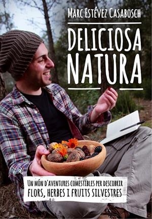 DELICIOSA NATURA UN MON D'AVENTURES COMESTIBLES PER DESCOBRIR FLORS HERBES I FRUITS SILVESTRES | 9788490341414 | MARC ESTEVEZ CASABOSCH | Llibreria Ombra | Llibreria online de Rubí, Barcelona | Comprar llibres en català i castellà online